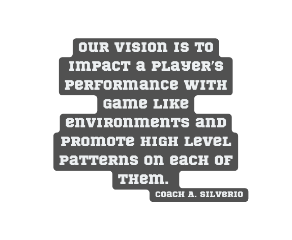 Our vision is to impact a player s performance with Game like environments and promote high level patterns on each of them Coach A Silverio